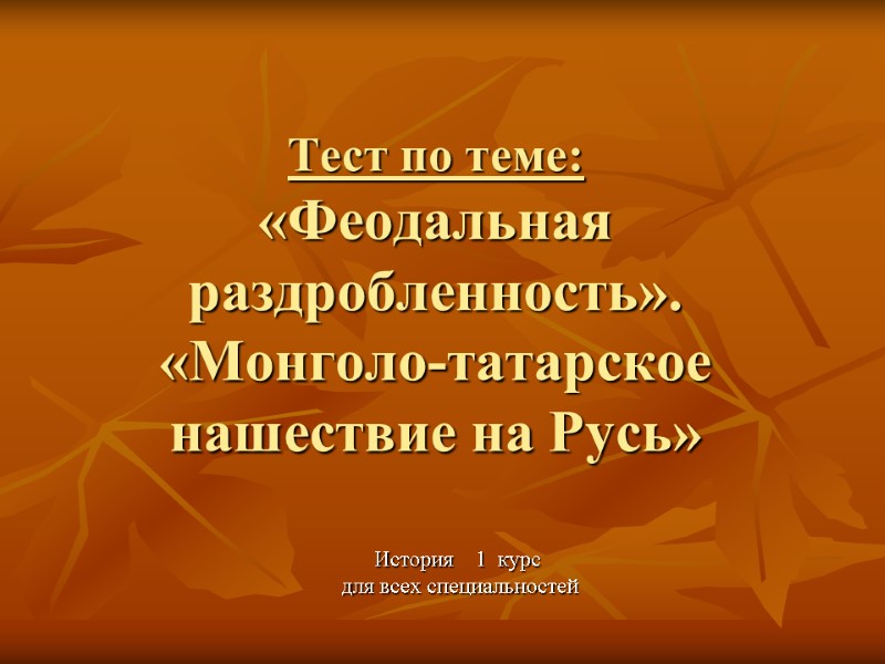 Тест по теме: «Феодальная раздробленность». «Монголо-татарское нашествие на Русь» История    1